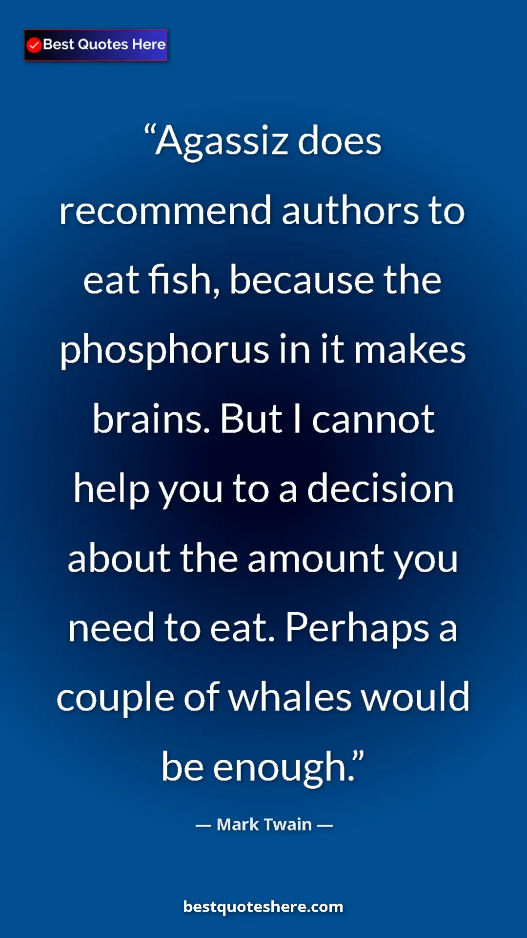 Pinterest quote poster by Mark Twain: "Agassiz does recommend authors to eat fish, because the..."