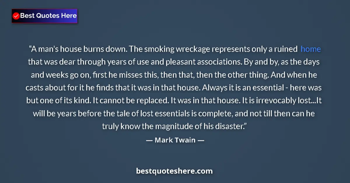Mark Twain quote: "A man's house burns down. The smoking wreckage represents..."