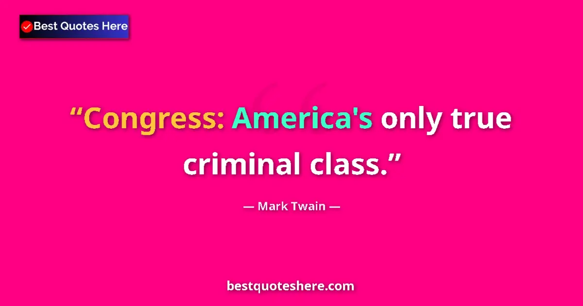Quote by Mark Twain: Congress: America's only true criminal class....