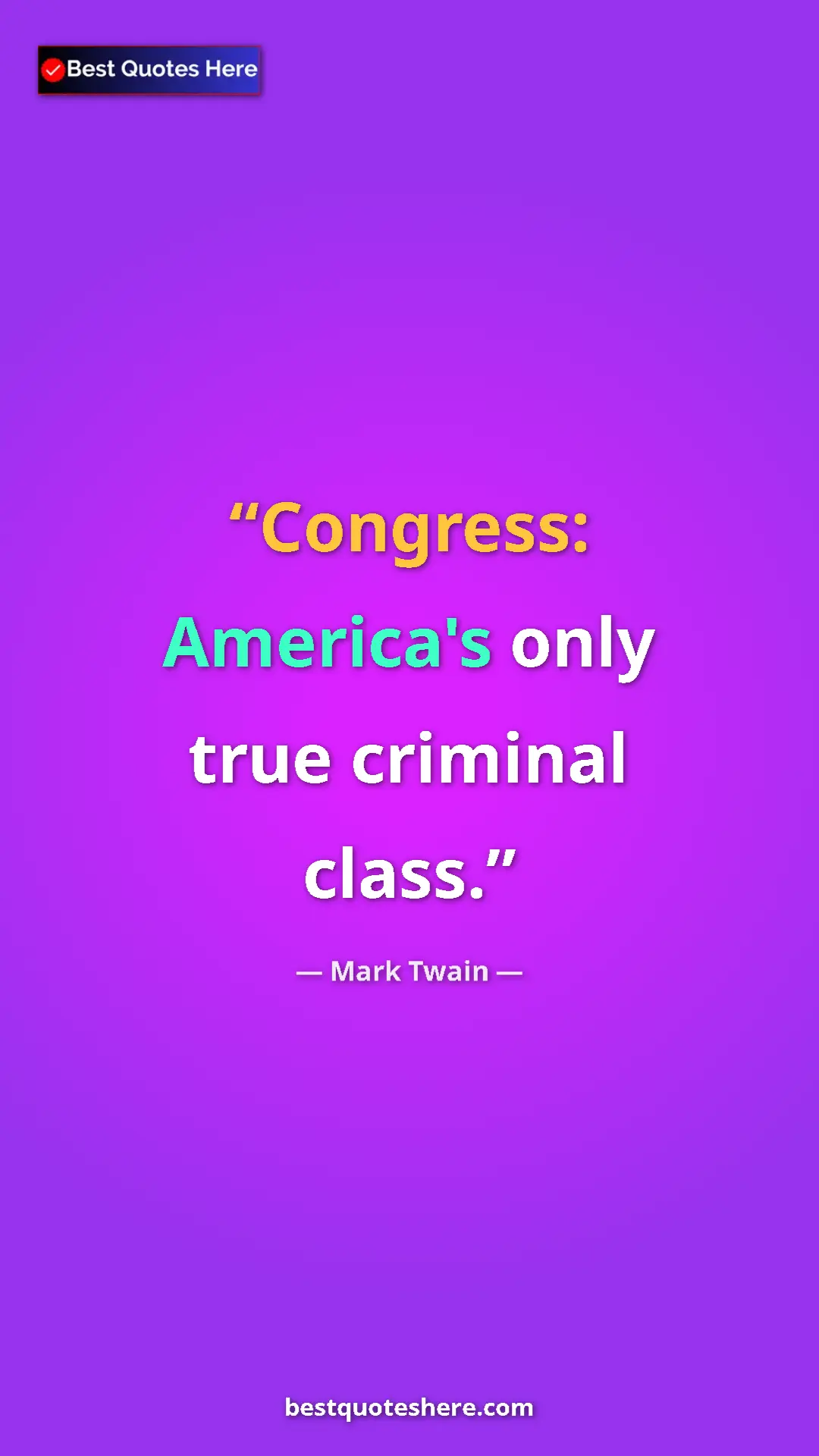 Mark Twain Quote Card: "Congress: America's only true criminal class." Pinterest quote poster by Mark Twain: "Congress: America's only true criminal class."