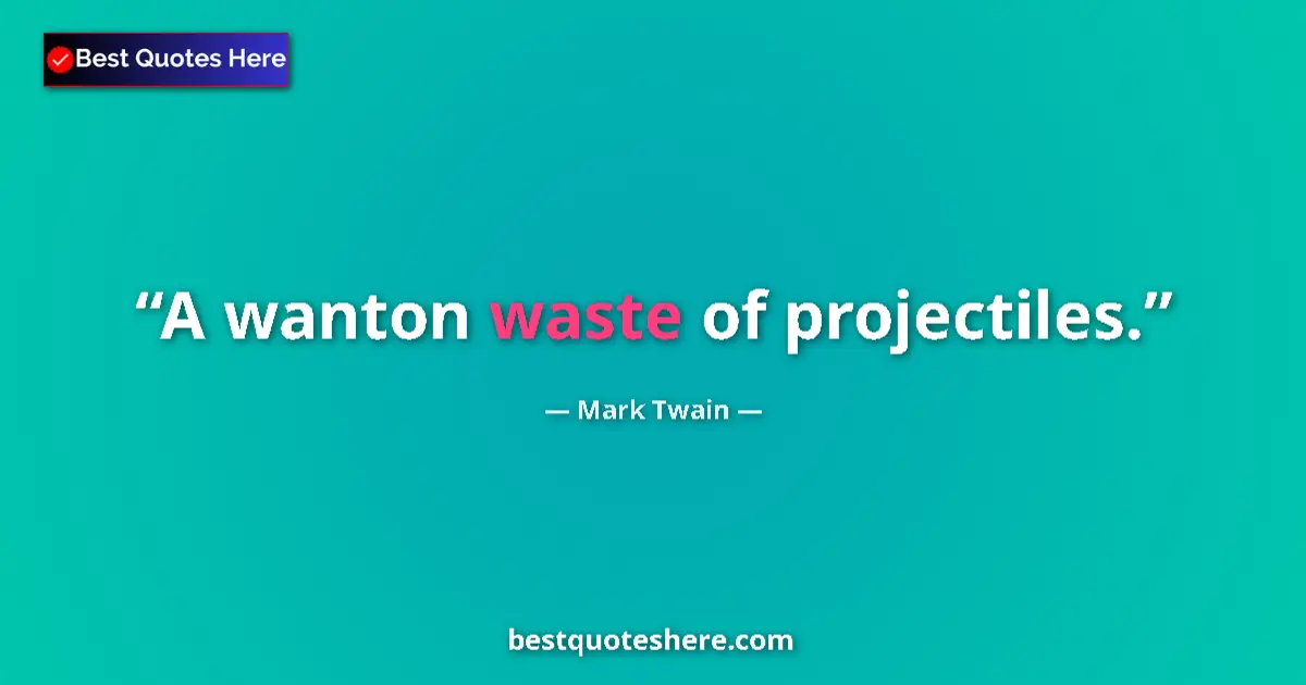 Quote by Mark Twain: A wanton waste of projectiles....