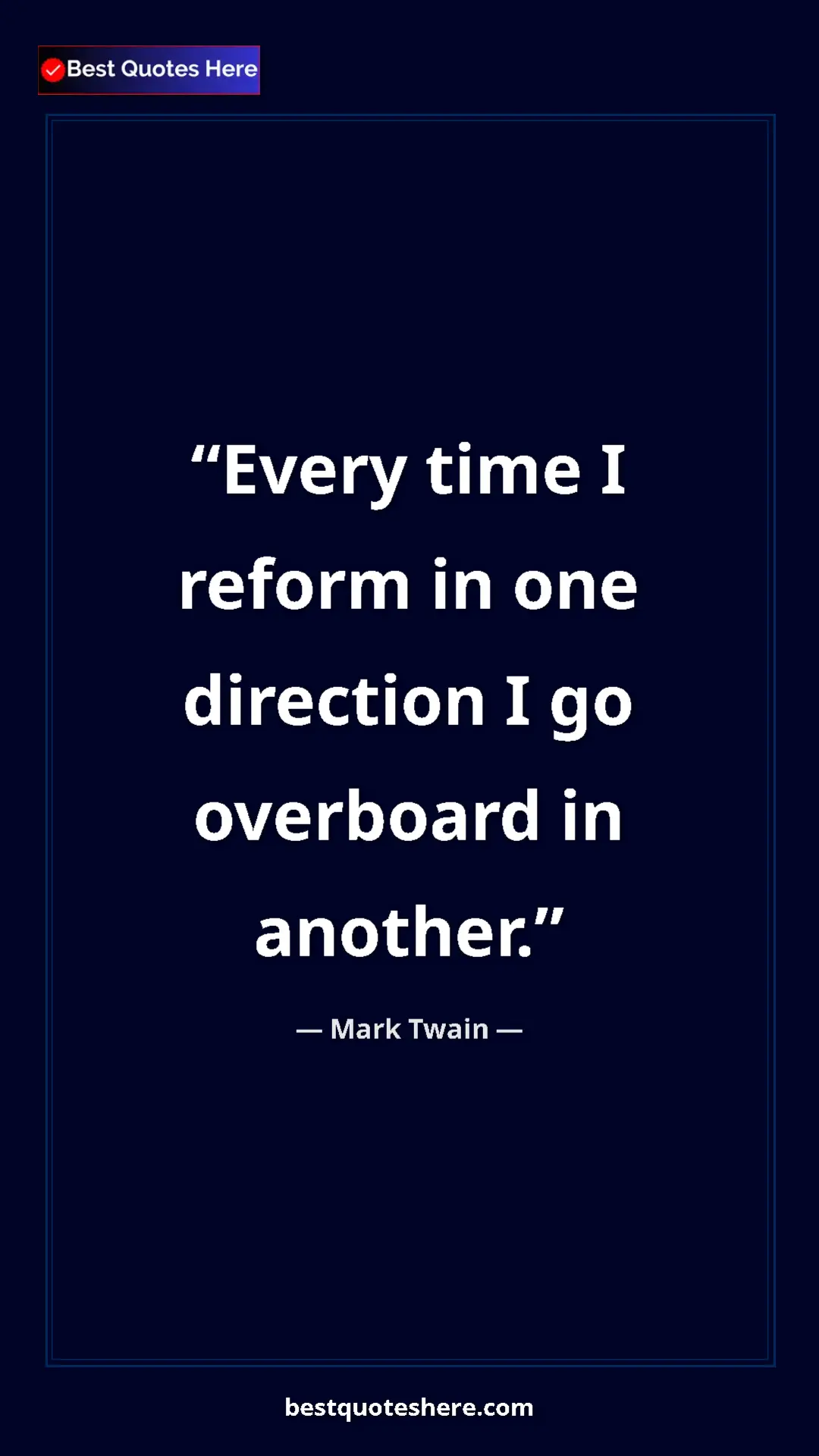 Pinterest quote poster by Mark Twain: "Every time I reform in one direction I go overboard in..."