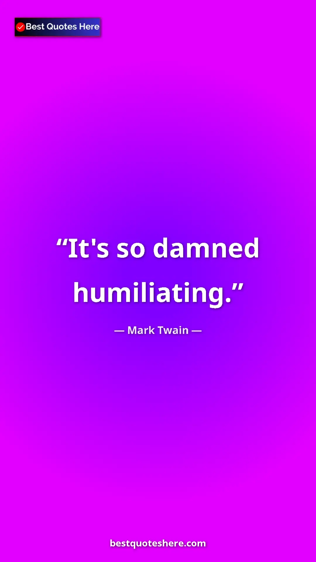 Mark Twain Quote Card: "It's so damned humiliating." Pinterest quote poster by Mark Twain: "It's so damned humiliating."