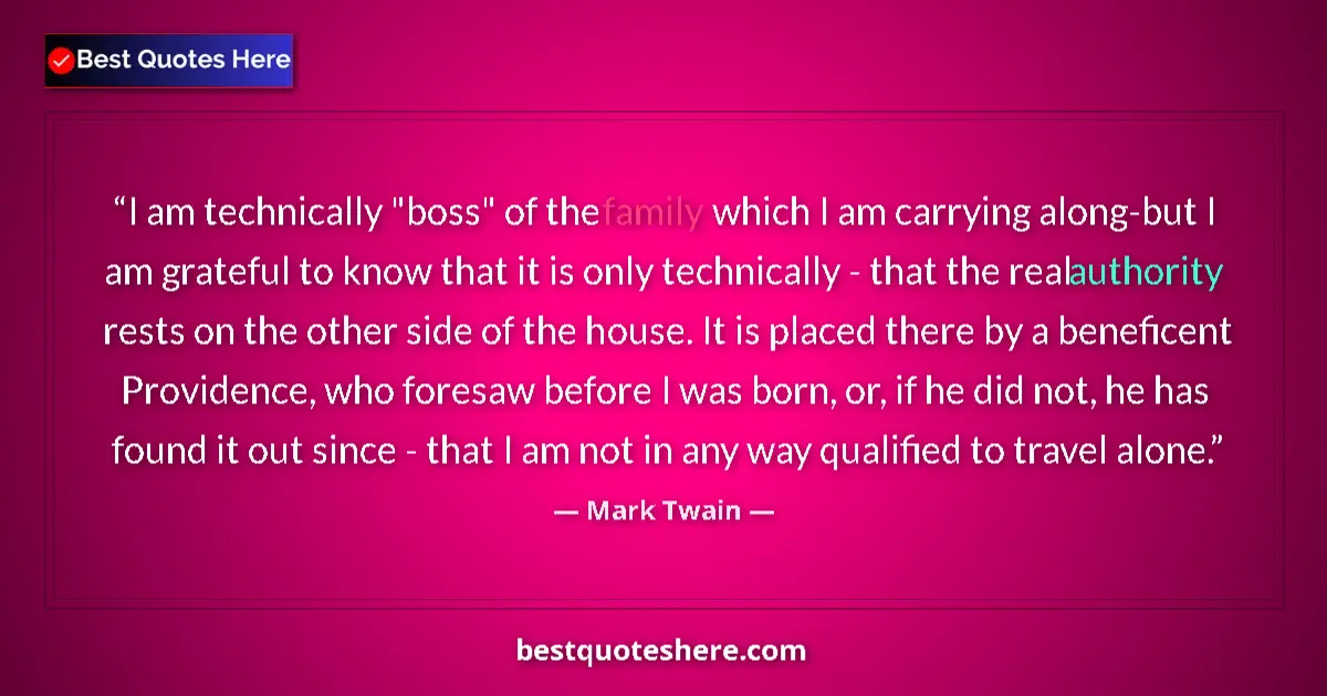 Quote by Mark Twain: I am technically "boss" of the family which I am c
