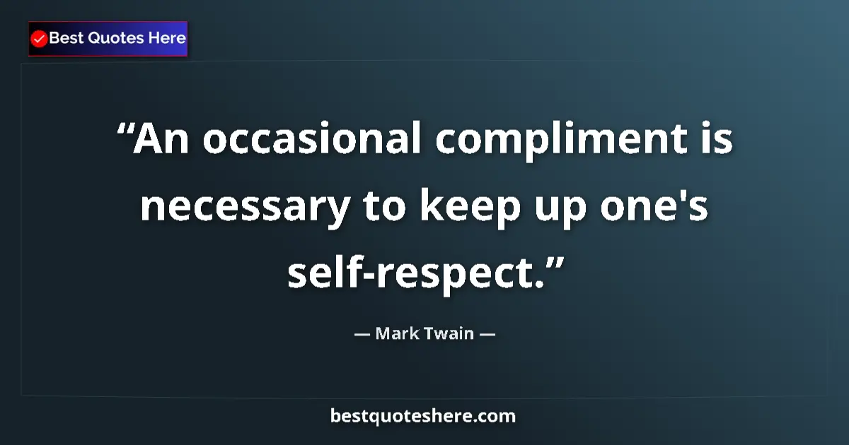 Quote by Mark Twain: An occasional compliment is necessary to keep up one's self-respect....