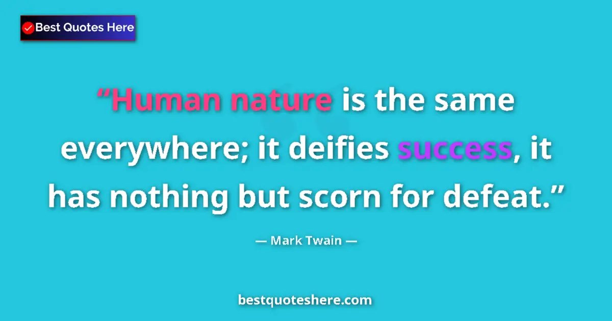 Quote by Mark Twain: Human nature is the same everywhere; it deifies success, it has nothing but scorn for defeat....