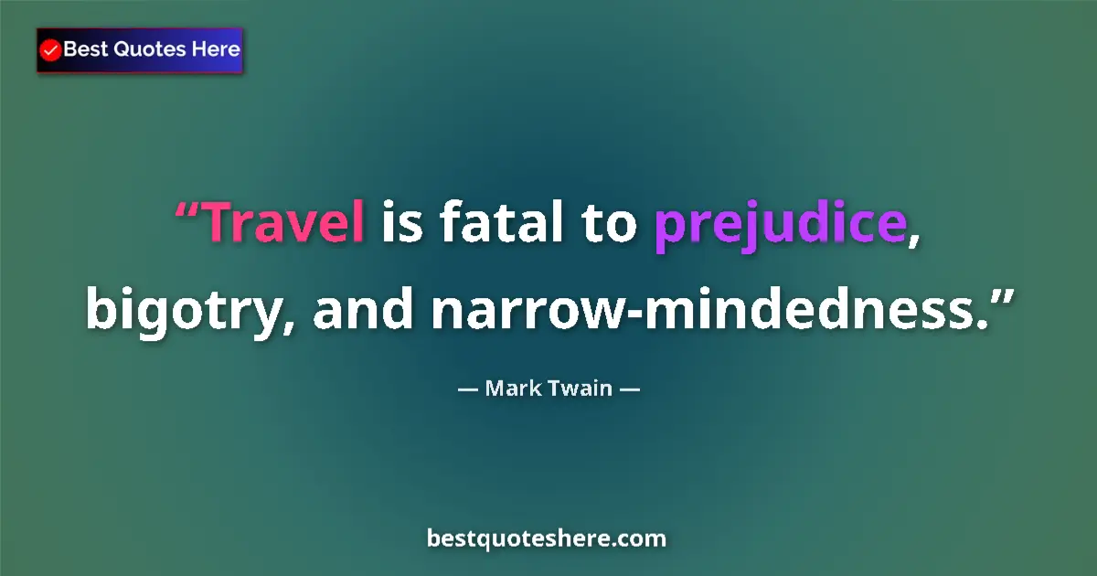 Quote by Mark Twain: Travel is fatal to prejudice, bigotry, and narrow-mindedness....