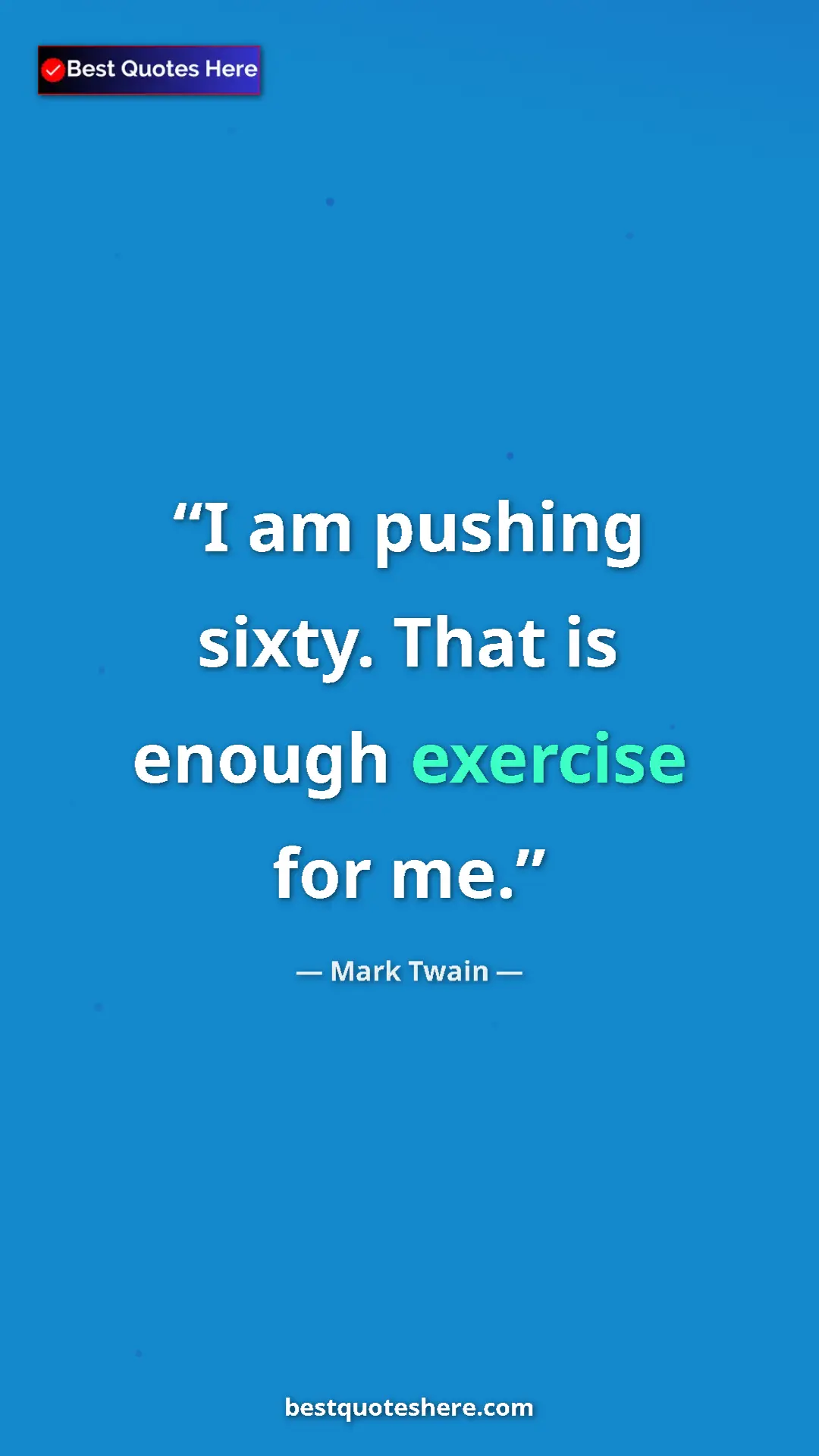 Pinterest quote poster by Mark Twain: "I am pushing sixty. That is enough exercise for me."