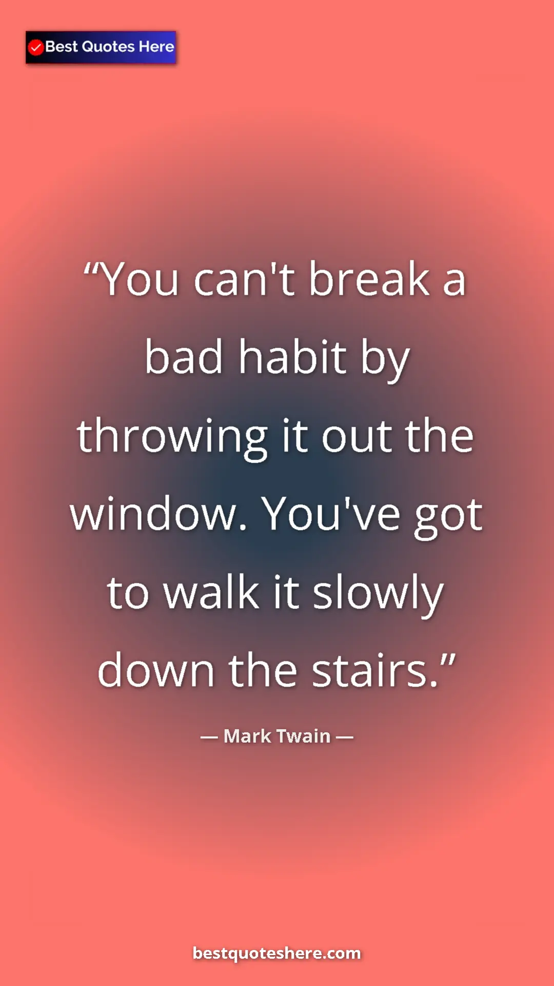 Pinterest quote poster by Mark Twain: "You can't break a bad habit by throwing it out the window...."