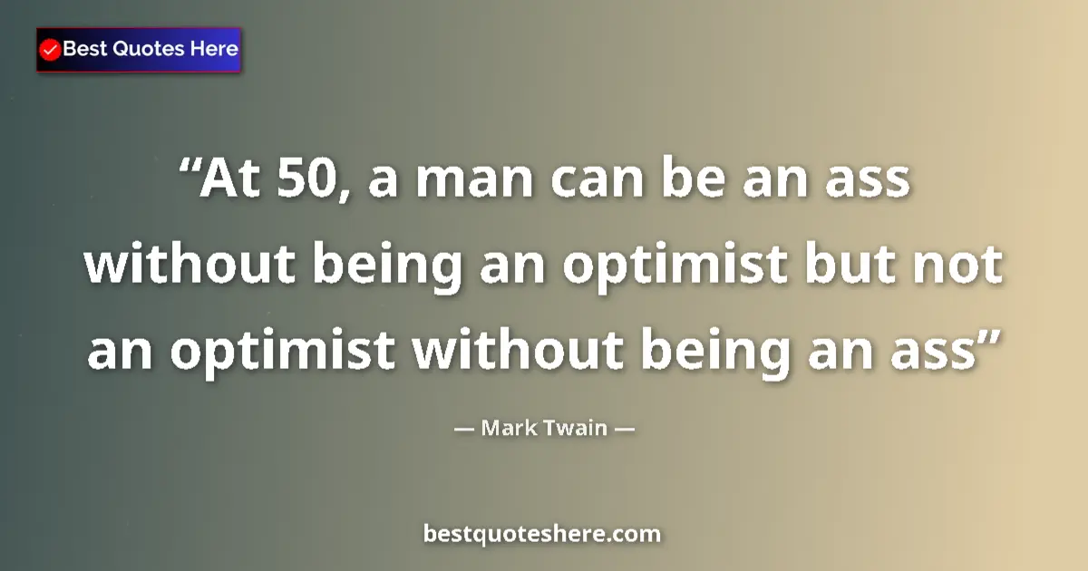 Quote by Mark Twain: At 50, a man can be an ass without being an optimi