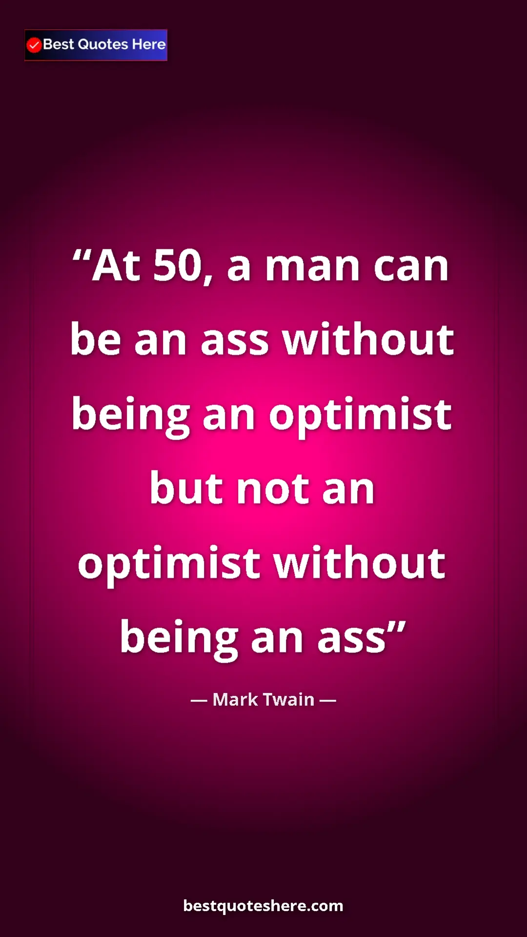 Pinterest quote poster by Mark Twain: "At 50, a man can be an ass without being an optimist but..."