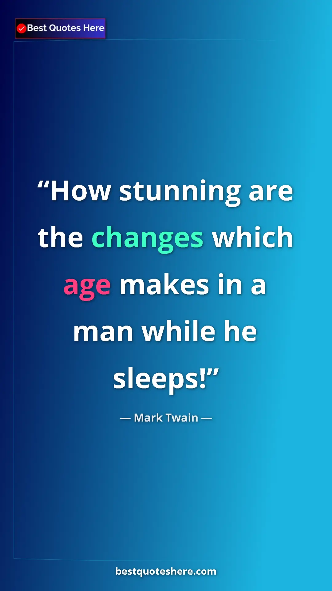 Pinterest quote poster by Mark Twain: "How stunning are the changes which age makes in a man while..."