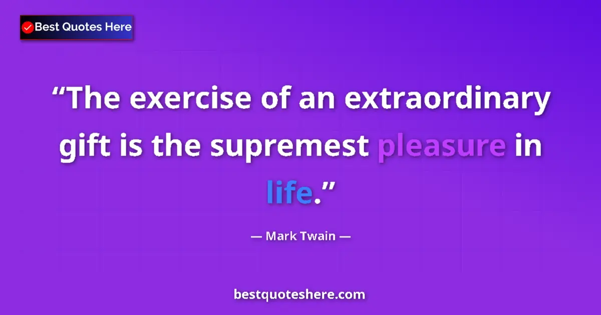 Quote by Mark Twain: The exercise of an extraordinary gift is the supremest pleasure in life....