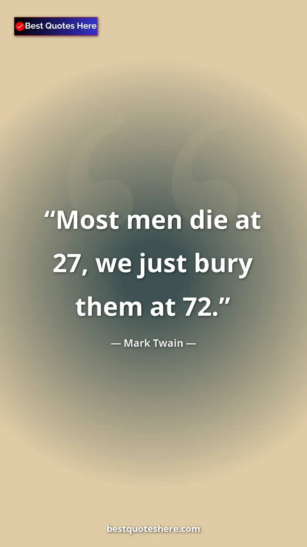 Pinterest quote poster by Mark Twain: "Most men die at 27, we just bury them at 72."