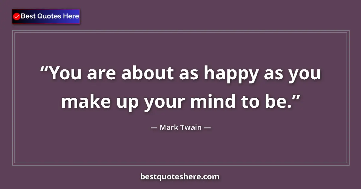 Mark Twain quote: "You are about as happy as you make up your mind to be."