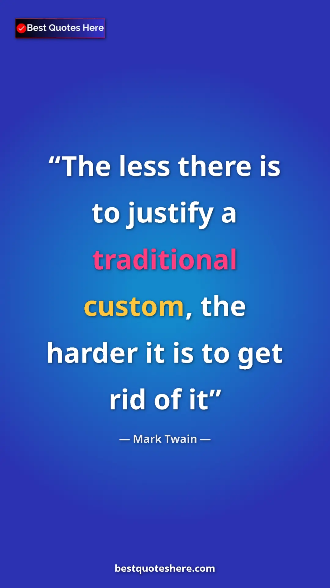 Pinterest quote poster by Mark Twain: "The less there is to justify a traditional custom, the..."