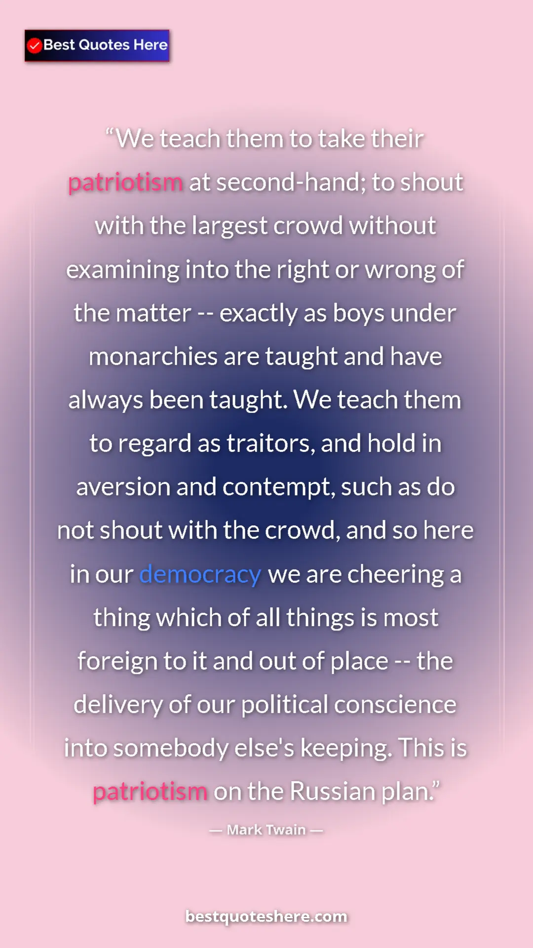 Pinterest quote poster by Mark Twain: "We teach them to take their patriotism at second-hand; to..."