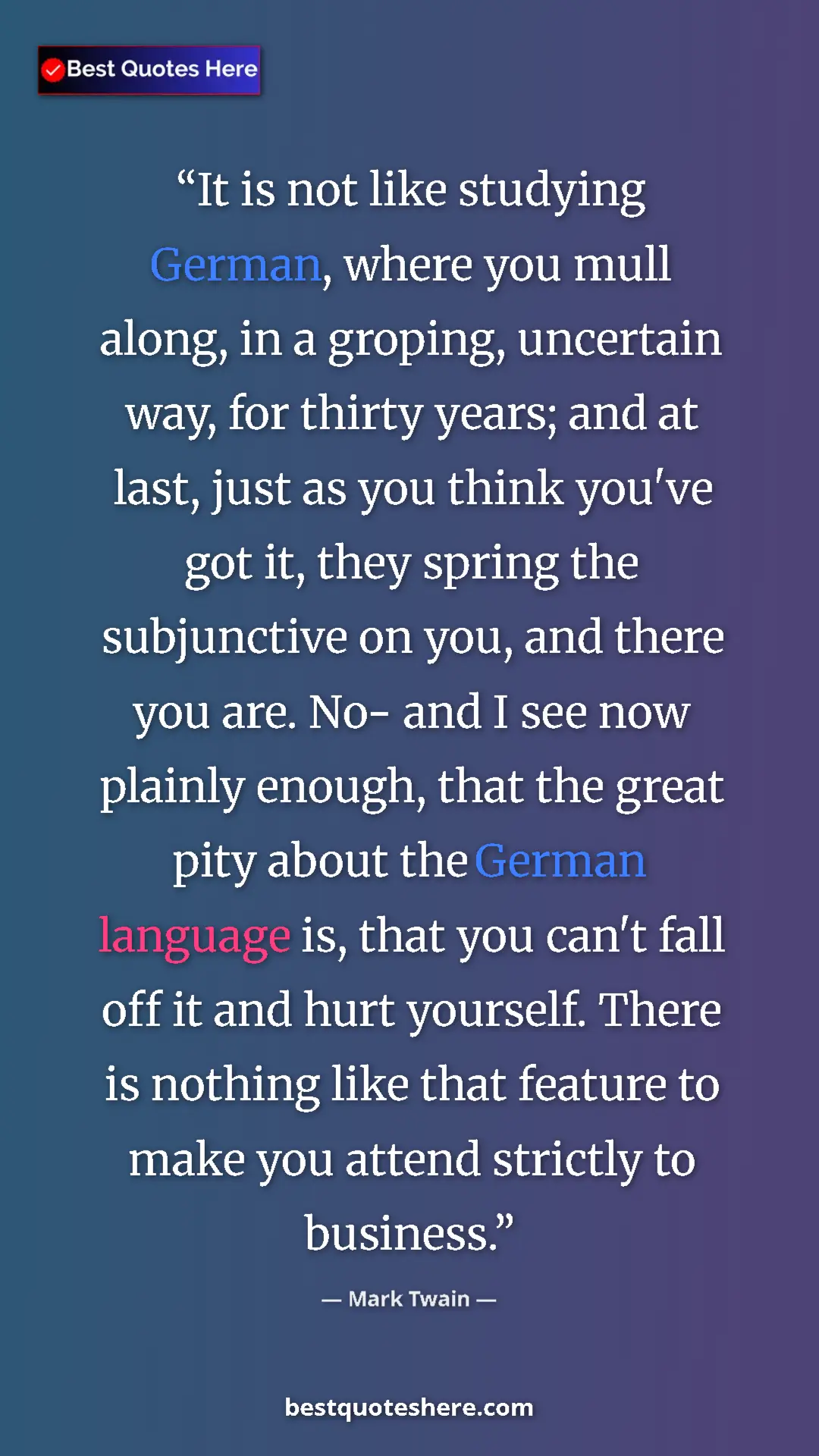 Mark Twain Quote Card: "It is not like studying German, where you mull along, in a..." Pinterest quote poster by Mark Twain: "It is not like studying German, where you mull along, in a..."