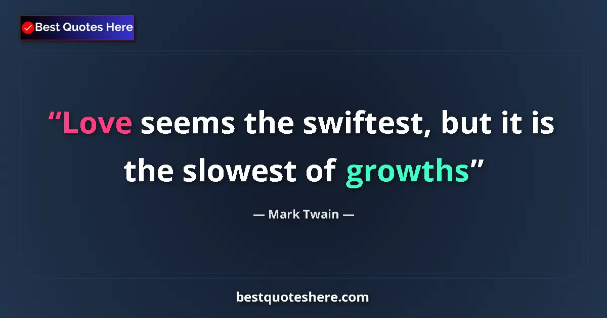 Mark Twain quote: "Love seems the swiftest, but it is the slowest of growths"