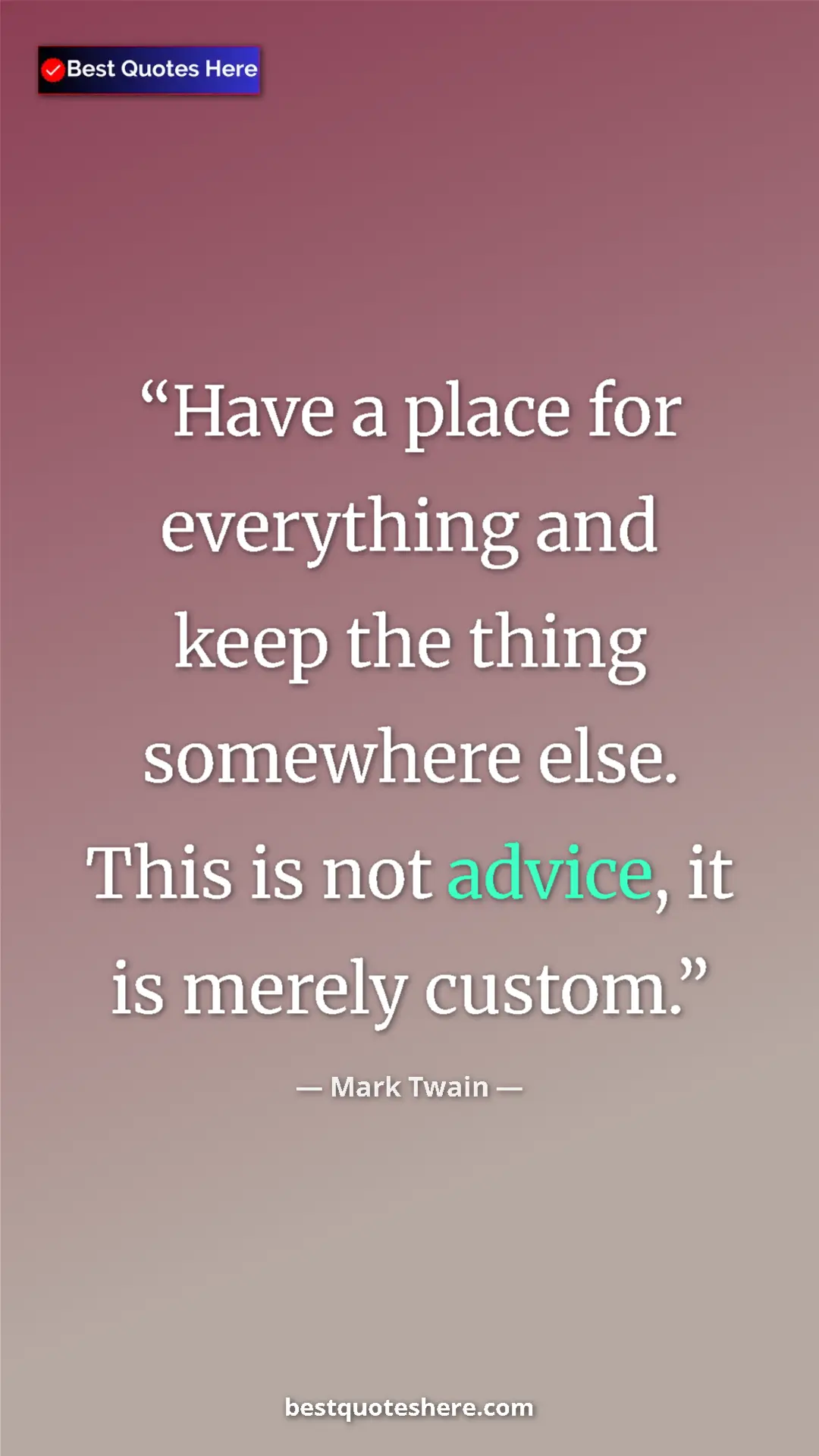 Mark Twain Quote Card: "Have a place for everything and keep the thing somewhere..." Pinterest quote poster by Mark Twain: "Have a place for everything and keep the thing somewhere..."