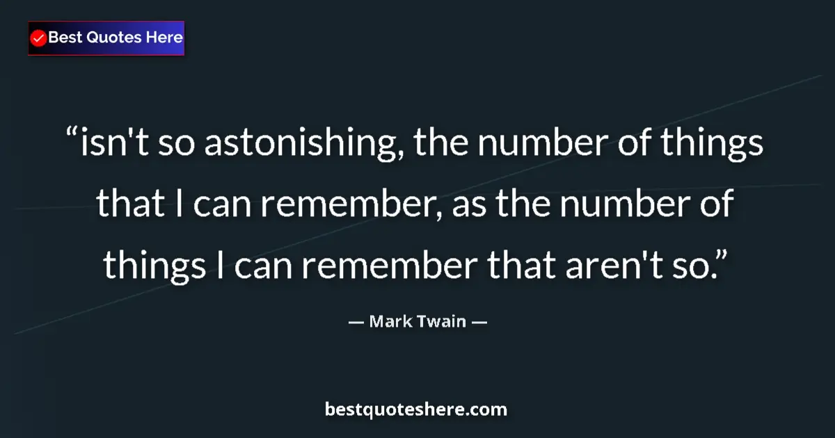 Quote by Mark Twain: isn't so astonishing, the number of things that I can remember, as the number of things I can rememb...