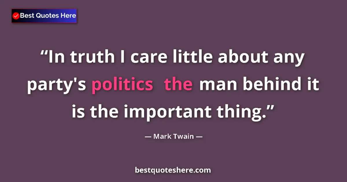 Mark Twain quote: "In truth I care little about any party's politicsthe man..."
