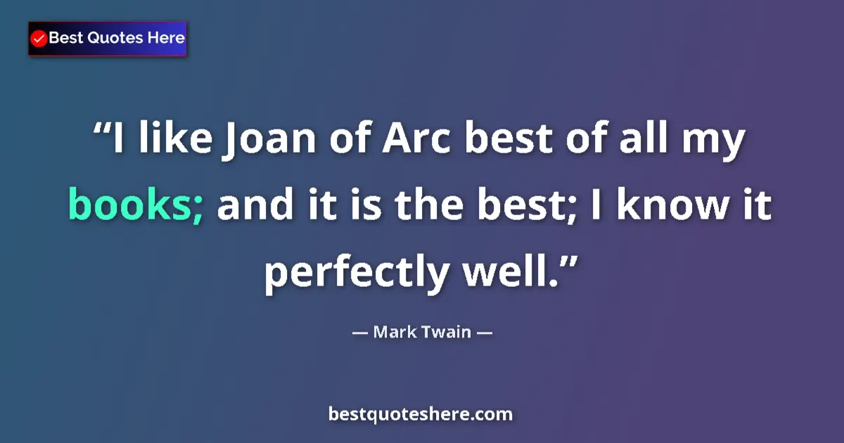 Quote by Mark Twain: I like Joan of Arc best of all my books; and it is