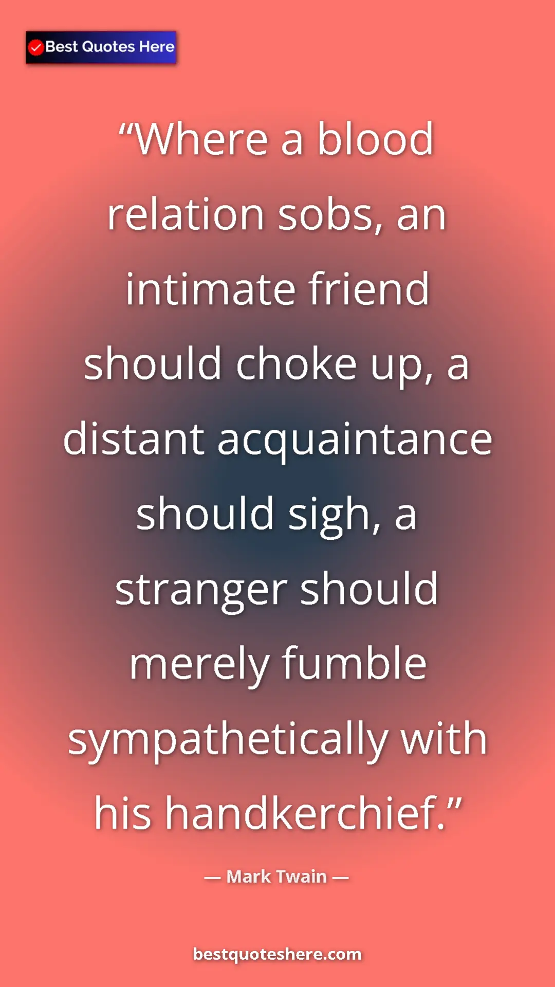 Pinterest quote poster by Mark Twain: "Where a blood relation sobs, an intimate friend should..."