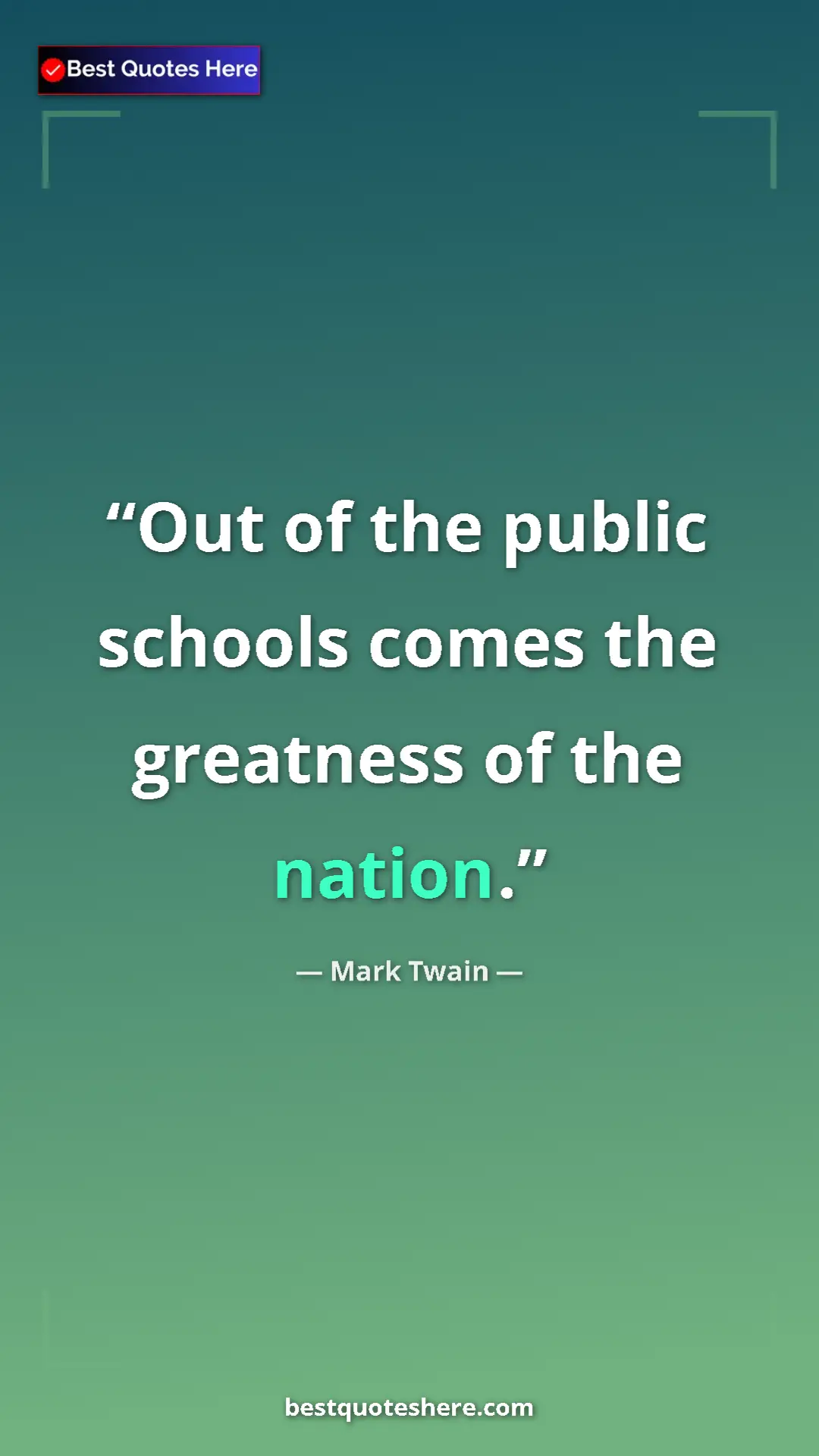 Mark Twain Quote Card: "Out of the public schools comes the greatness of the nation." Pinterest quote poster by Mark Twain: "Out of the public schools comes the greatness of the nation."