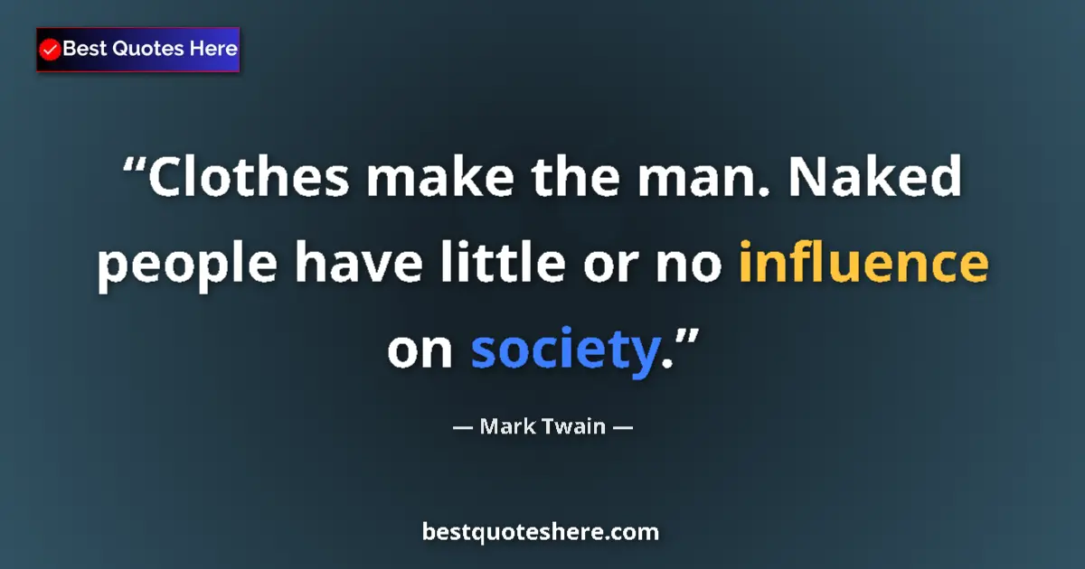 Quote by Mark Twain: Clothes make the man. Naked people have little or no influence on society....
