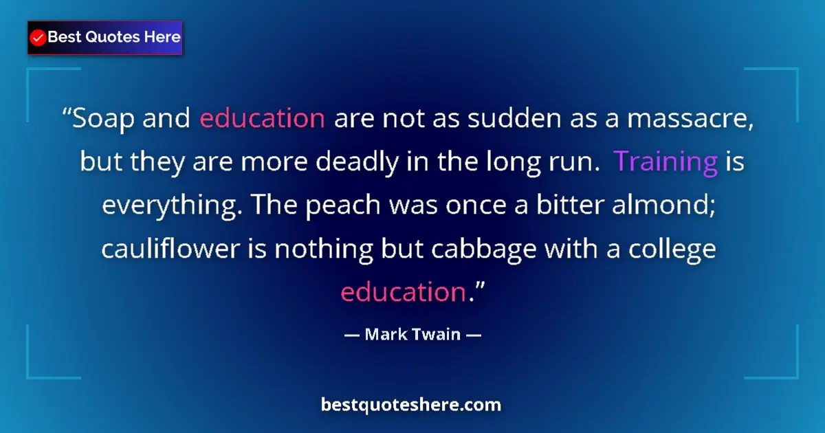Quote by Mark Twain: Soap and education are not as sudden as a massacre, but they are more deadly in the long run. Traini...