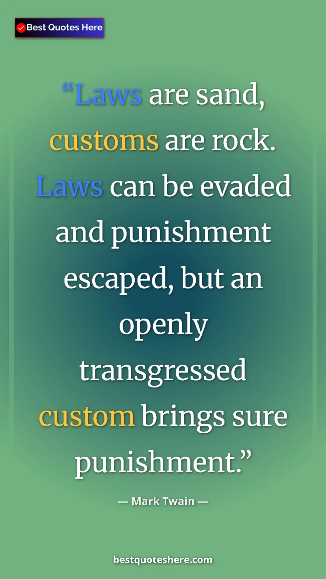 Pinterest quote poster by Mark Twain: "Laws are sand, customs are rock. Laws can be evaded and..."