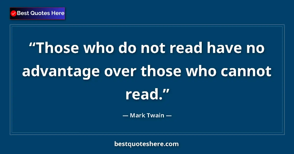 Mark Twain Quote: "Those who do not read have no advantage over those who..." Mark Twain quote: "Those who do not read have no advantage over those who..."