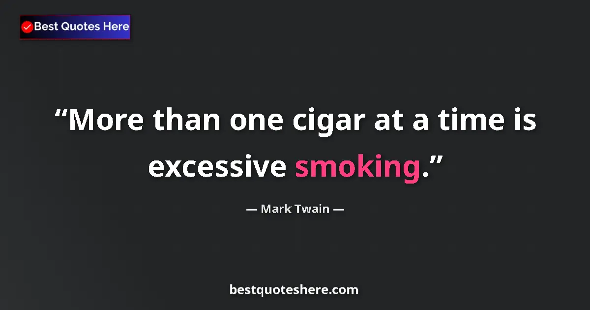 Quote by Mark Twain: More than one cigar at a time is excessive smoking....