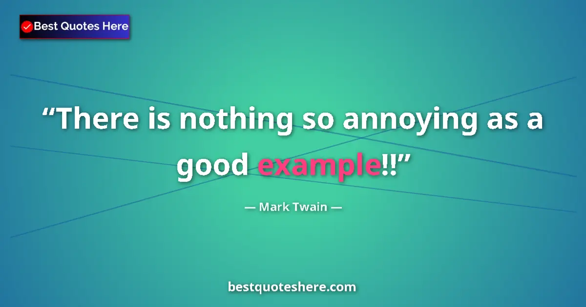 Quote by Mark Twain: There is nothing so annoying as a good example!!...