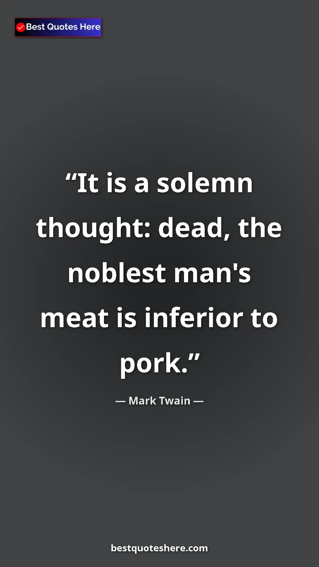 Pinterest quote poster by Mark Twain: "It is a solemn thought: dead, the noblest man's meat is..."