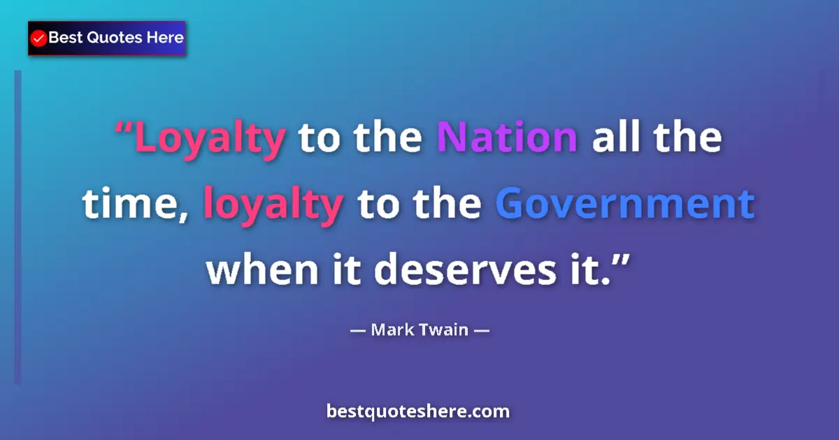 Quote by Mark Twain: Loyalty to the Nation all the time, loyalty to the Government when it deserves it....