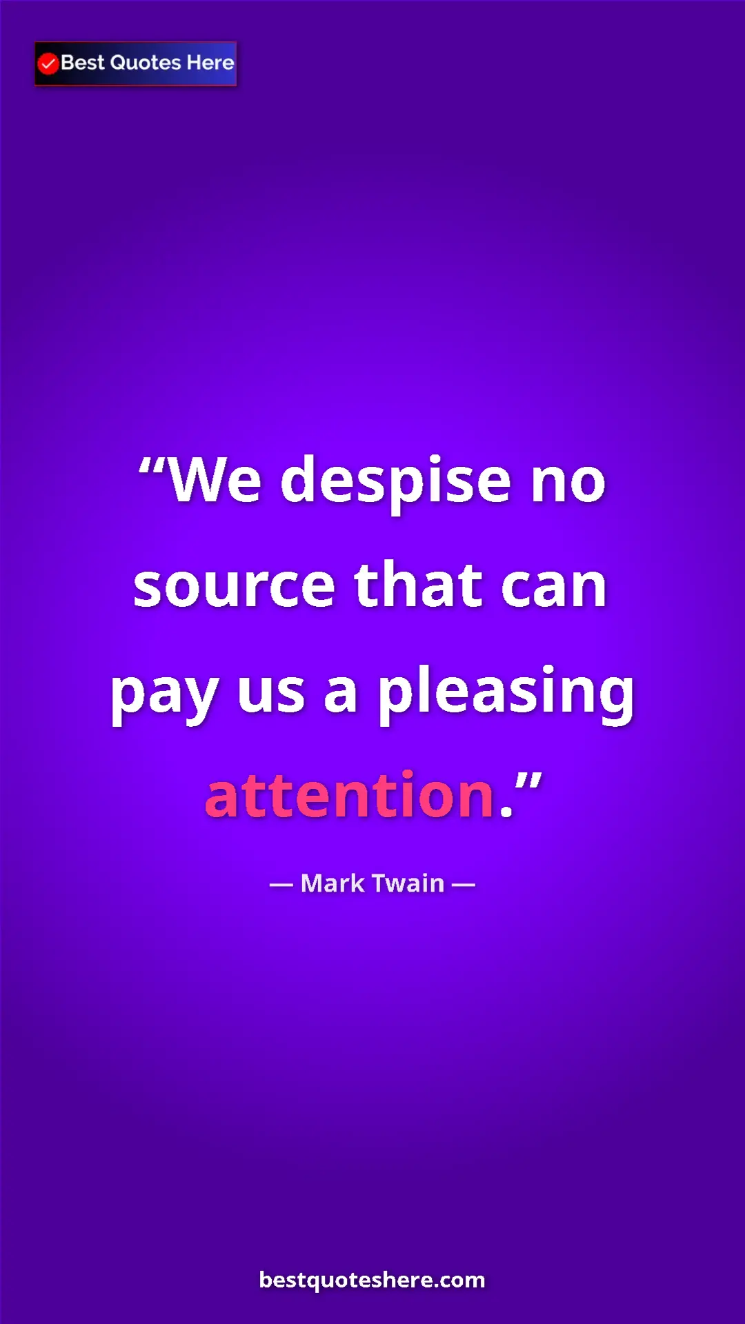 Pinterest quote poster by Mark Twain: "We despise no source that can pay us a pleasing attention."