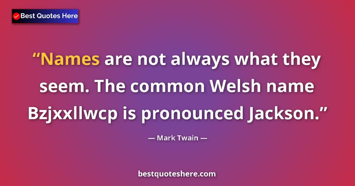 Quote by Mark Twain: Names are not always what they seem. The common We