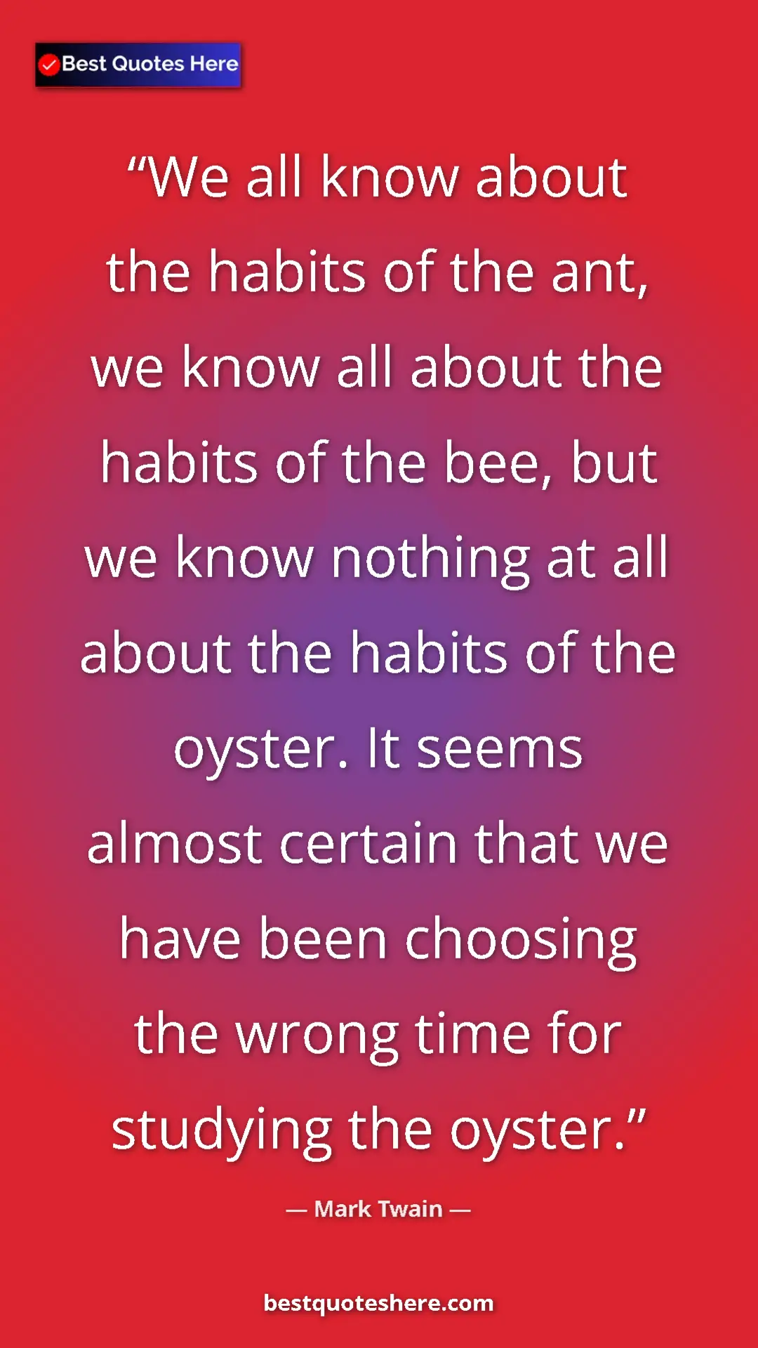 Pinterest quote poster by Mark Twain: "We all know about the habits of the ant, we know all about..."