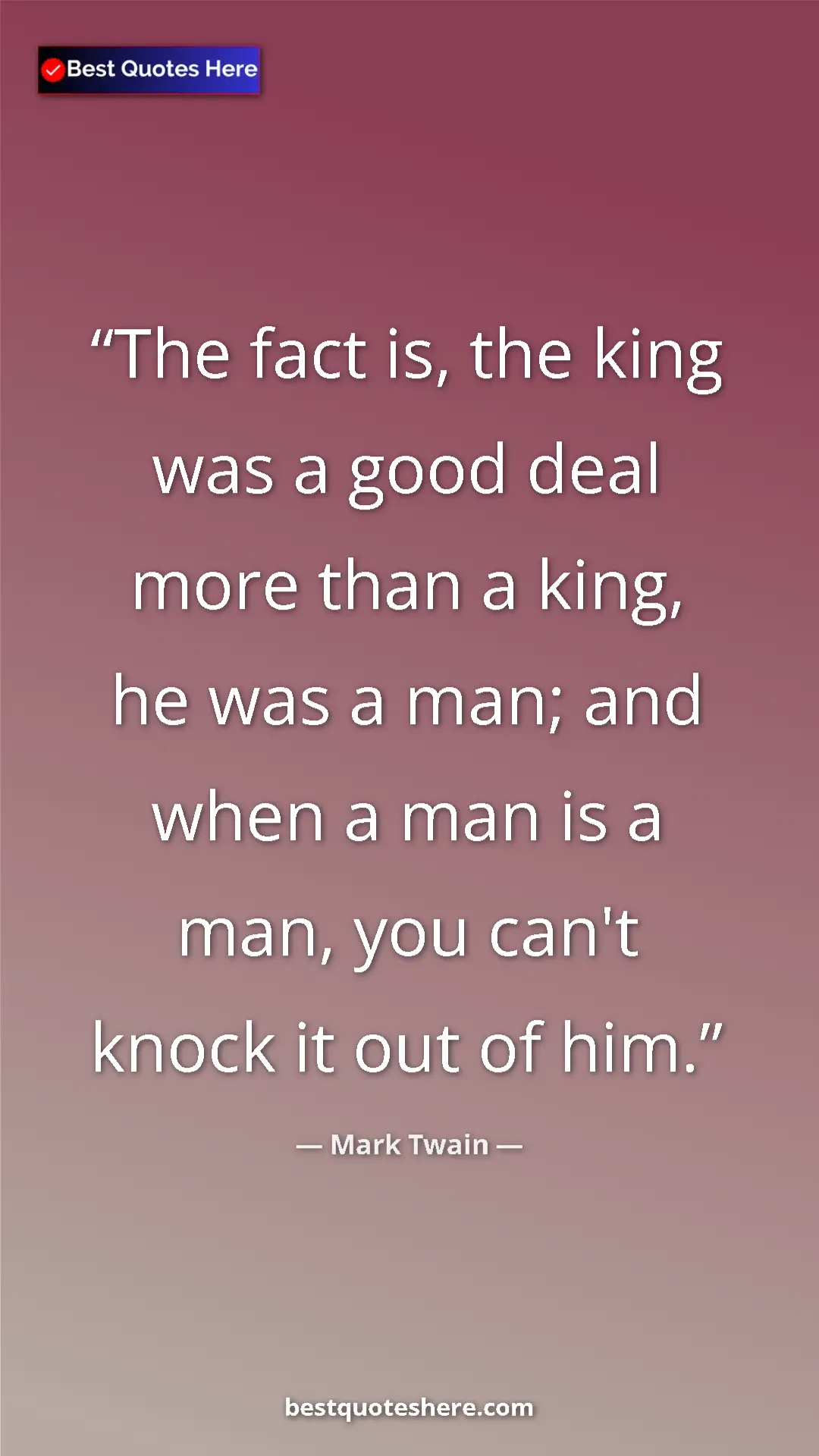 Pinterest quote poster by Mark Twain: "The fact is, the king was a good deal more than a king, he..."
