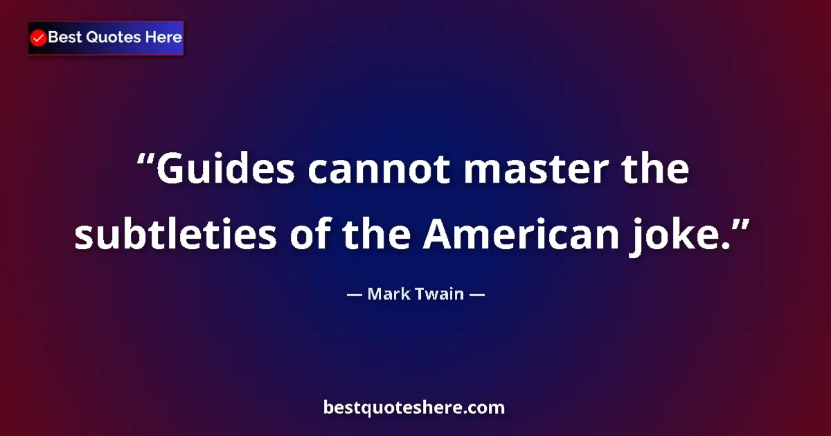 Image for the quote by Mark Twain: Guides cannot master the subtleties of the American joke....