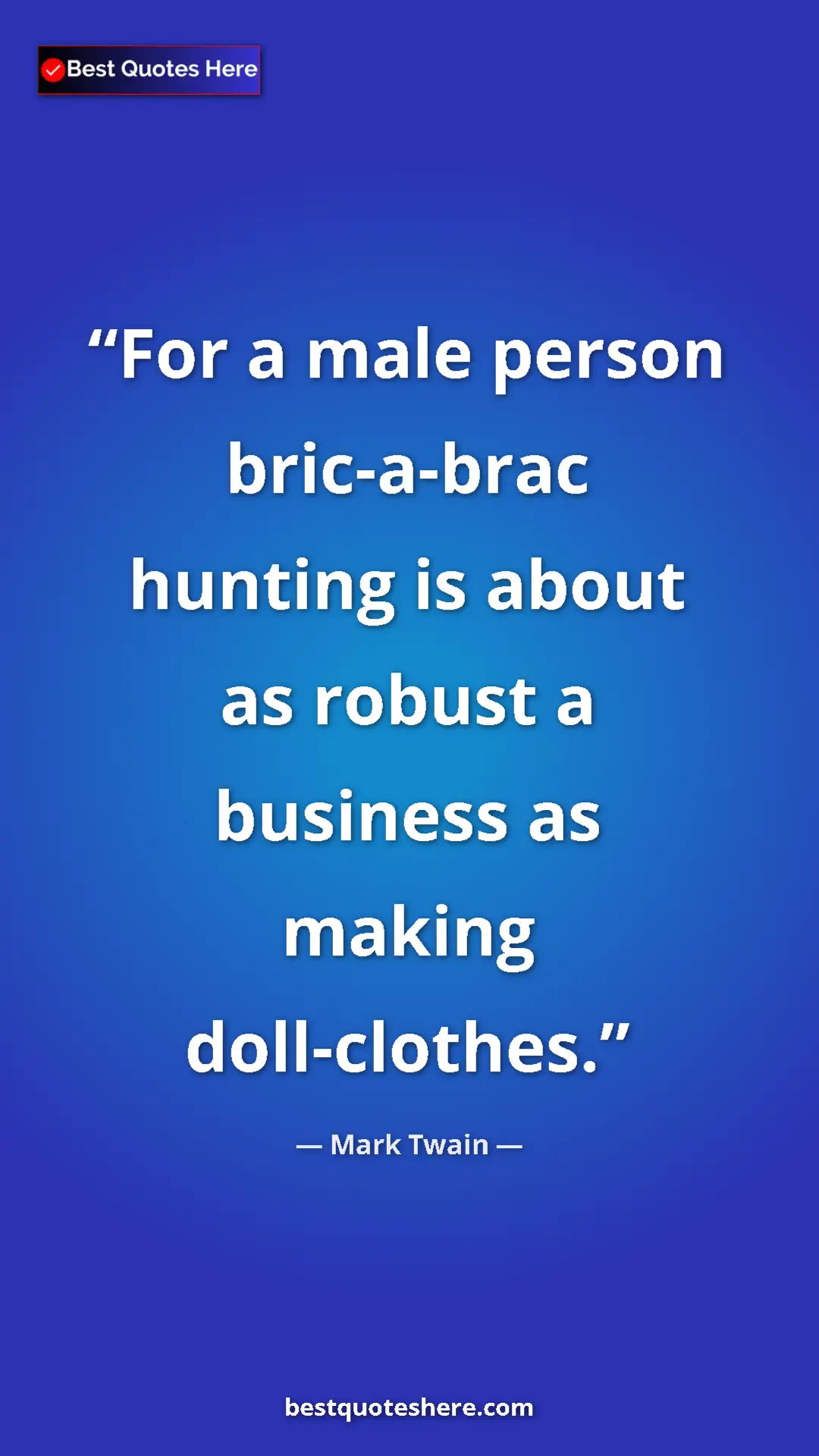 Pinterest quote poster by Mark Twain: "For a male person bric-a-brac hunting is about as robust a..."