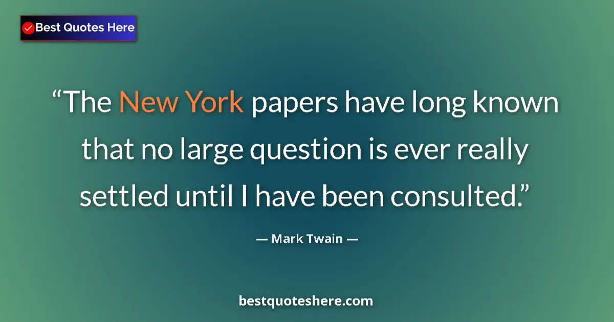 Quote by Mark Twain: The New York papers have long known that no large question is ever really settled until I have been ...
