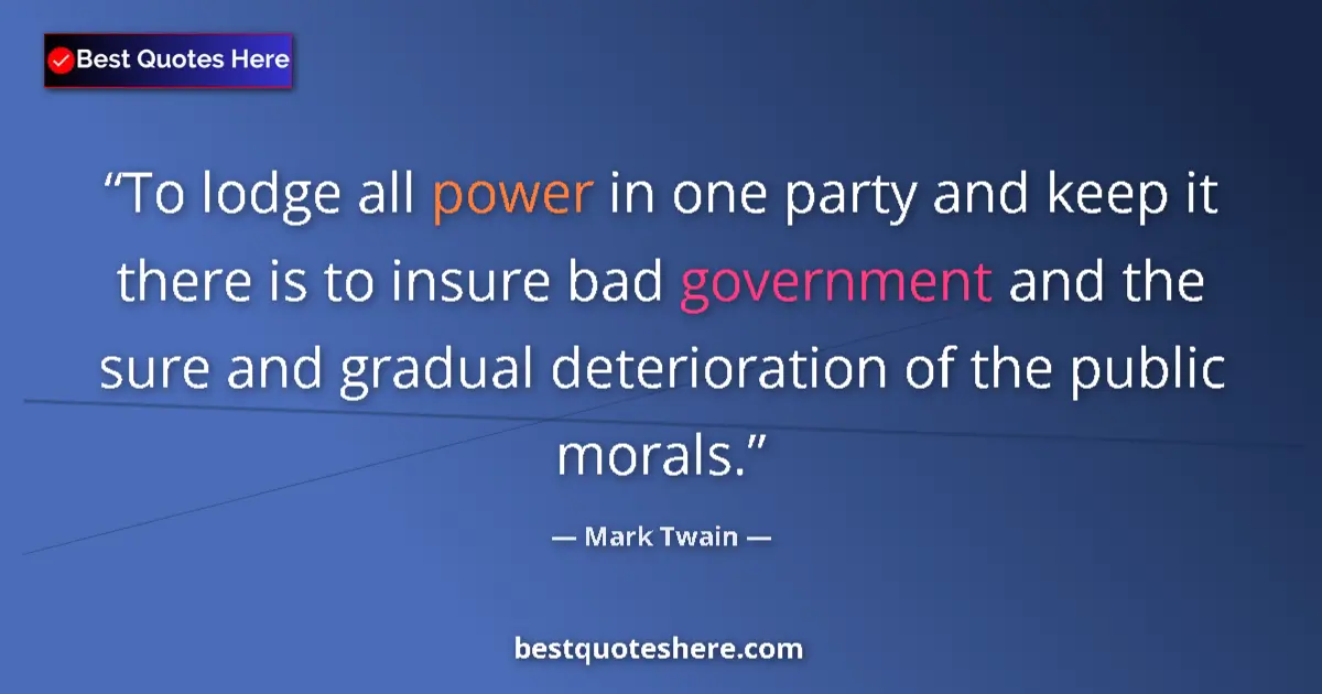 Mark Twain quote: "To lodge all power in one party and keep it there is to..."