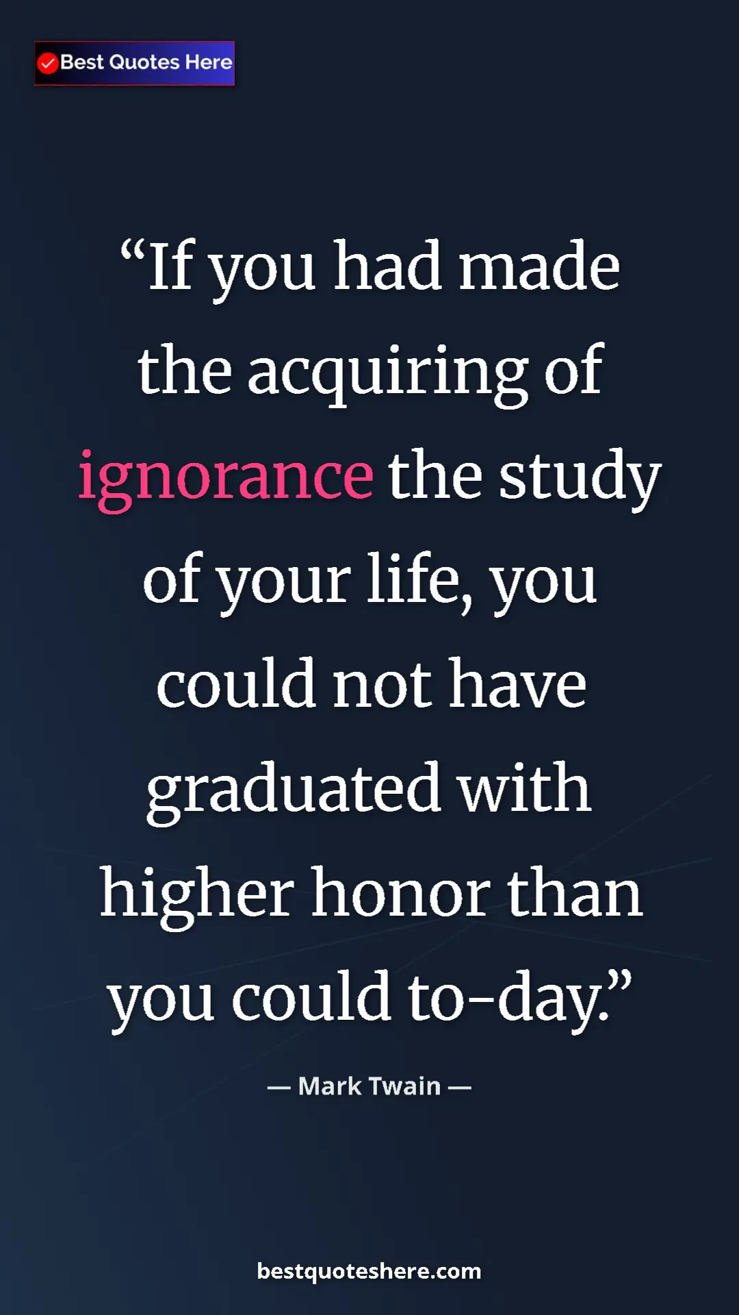 Pinterest quote poster by Mark Twain: "If you had made the acquiring of ignorance the study of..."