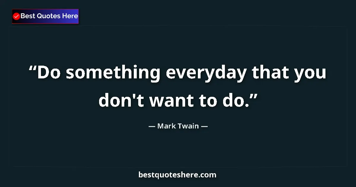 Mark Twain quote: "Do something everyday that you don't want to do."