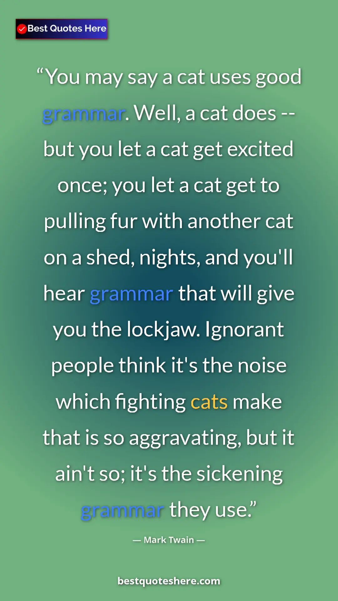 Mark Twain Quote Card: "You may say a cat uses good grammar. Well, a cat does --..." Pinterest quote poster by Mark Twain: "You may say a cat uses good grammar. Well, a cat does --..."