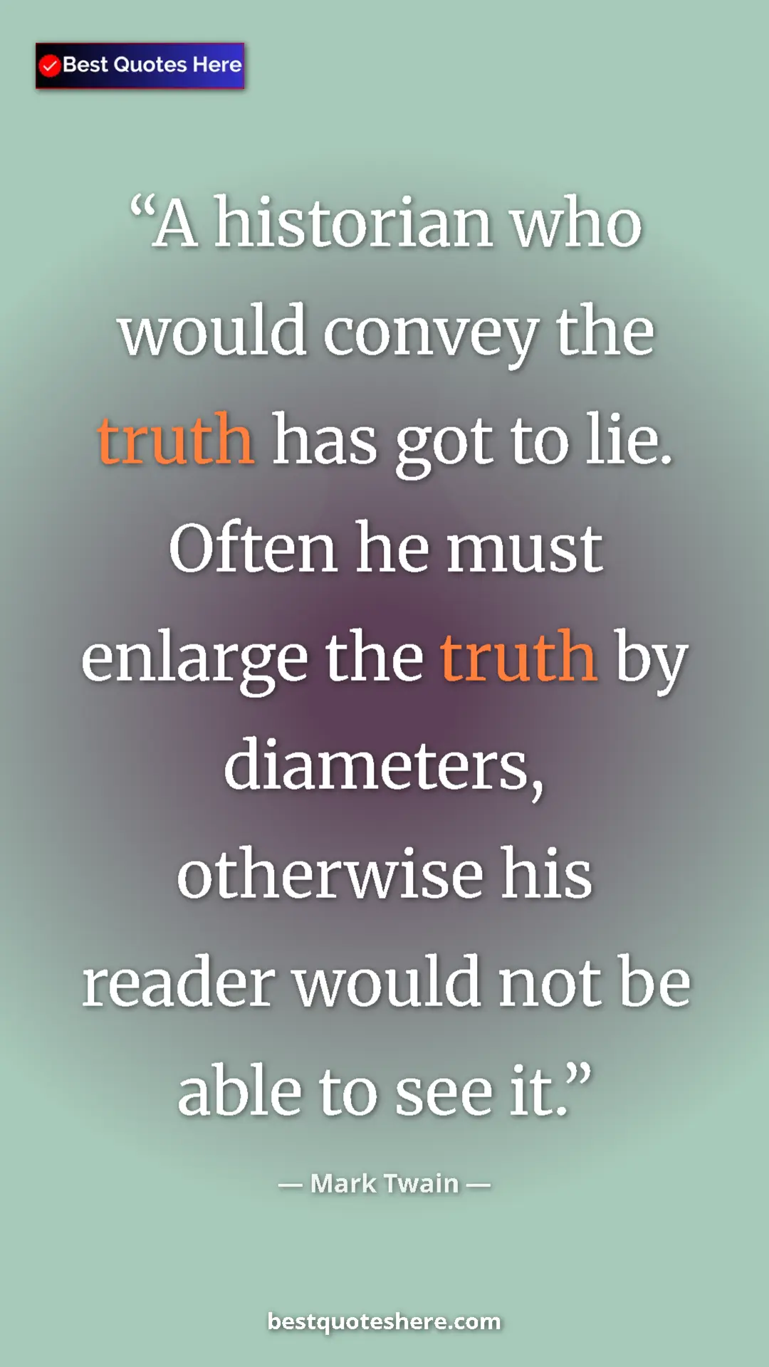 Pinterest quote poster by Mark Twain: "A historian who would convey the truth has got to lie...."
