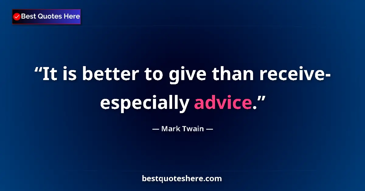 Mark Twain Quote: "It is better to give than receive- especially advice." Mark Twain quote: "It is better to give than receive- especially advice."
